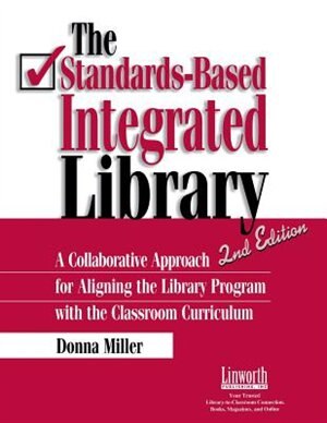 The Standards-Based Integrated Library: A Collaborative Approach for Aligning the Library Program With the Classroom Curriculum