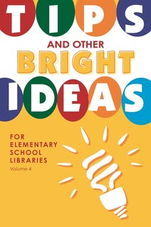 Tips and Other Bright Ideas for Elementary School Libraries: Volume 4
