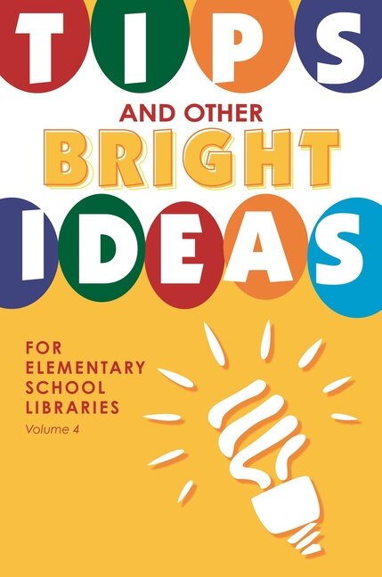 Tips and Other Bright Ideas for Elementary School Libraries: Volume 4