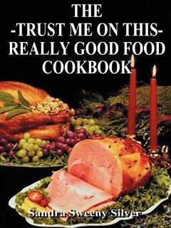 Front cover_The Trust Me On This Really Good Food Cook Book