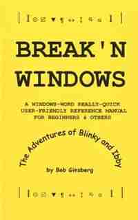 Break'n Windows: A Windows-word Really-quick User-friendly Reference Manual For Beginners & Others, The Adventures O de Bob Ginsberg