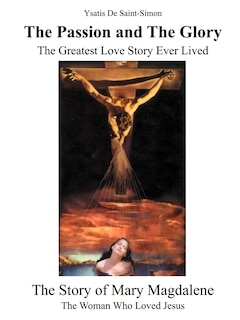 Front cover_The Passion and the Glory: The Greatest Love Story Ever Lived