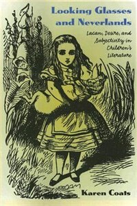 Looking Glasses and Neverlands: Lacan, Desire, And Subjectivity In Children's Literatue