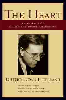 The Heart: An Analysis of Human and Divine Affectation by Dietrich Von Hildebrand