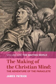Front cover_The Making of the Christian Mind: The Adventure of the Paraclete