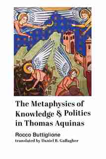 The Metaphysics Of Knowledge And Politics In Thomas Aquinas de Rocco Buttiglione