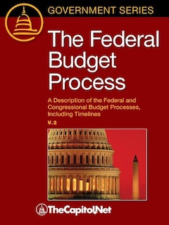 The Federal Budget Process 2e: A Description of the Federal and Congressional Budget Processes, including Timelines