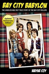 Bay City Babylon: The Unbelievable But True Story Of The Bay City Rollers