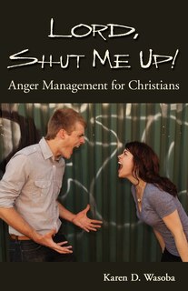 Front cover_Lord, Shut Me Up! Anger Management for Christians