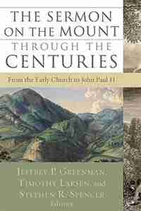 The Sermon on the Mount through the Centuries: From The Early Church To John Paul Ii by Jeffrey Greenman