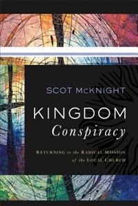 Kingdom Conspiracy: Returning to the Radical Mission of the Local Church by Scot Mcknight