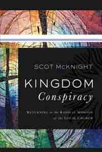 Kingdom Conspiracy: Returning to the Radical Mission of the Local Church by Scot Mcknight