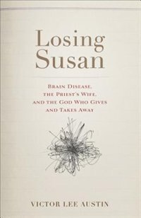 LOSING SUSAN: Brain Disease, the Priests Wife, and the God Who Gives and Takes Away