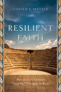 Resilient Faith: How the Early Christian Third Way Changed the World