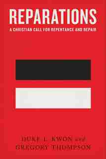 Reparations: A Christian Call for Repentance and Repair by Duke Kwon