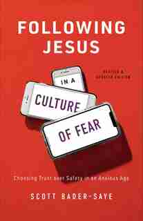 Following Jesus in a Culture of Fear: Choosing Trust over Safety in an Anxious Age by Scott Bader-Saye