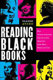 Reading Black Books: How African American Literature Can Make Our Faith More Whole and Just by Claude Atcho