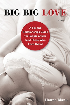 Big Big Love, Revised: A Sex And Relationships Guide For People Of Size (and Those Who Love Them)