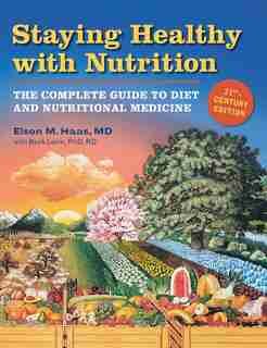 Staying Healthy With Nutrition, Rev: The Complete Guide To Diet And Nutritional Medicine by Elson Haas