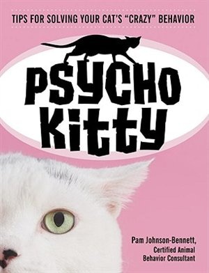 Psycho Kitty: Tips For Solving Your Cat's Crazy Behavior