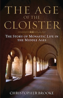 Age of the Cloister: Story of Monastic Life in Middle Ages