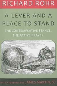lever And A Place To Stand, A: The Contemplative Stance, The Active Prayer: The Contemplative Stance, the Active Prayer