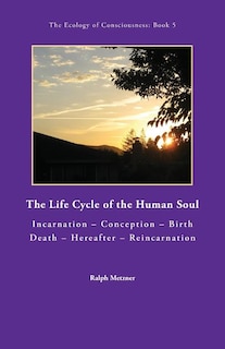 The Life Cycle of the Human Soul Incarnation - Conception - Birth - Death - Hererafter - Reincarnation