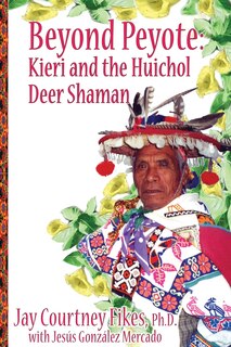 Front cover_BEYOND PEYOTE Kieri and the Huichol Deer Shaman