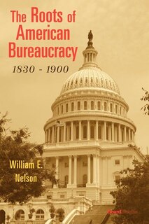 Front cover_The Roots Of American Bureaucracy, 1830-1900