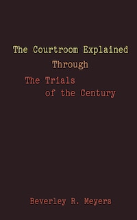 Front cover_The Courtroom Explained Through the Trials of the Century