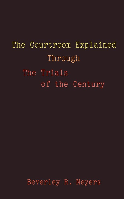 Front cover_The Courtroom Explained Through the Trials of the Century