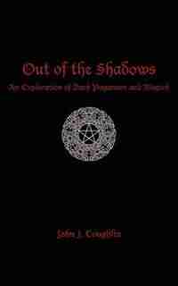 Out Of The Shadows: An Exploration Of Dark Paganism And Magick by John J. Coughlin