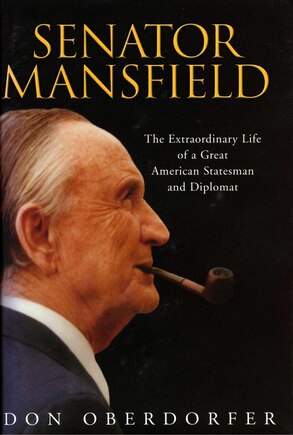 Senator Mansfield: The Extraordinary Life Of A Great American Statesman And Diplomat