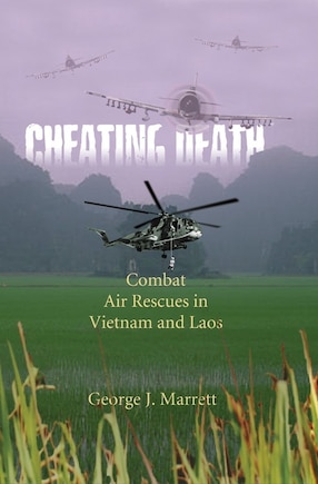 Cheating Death: Combat Air Rescues In Vietnam And Laos