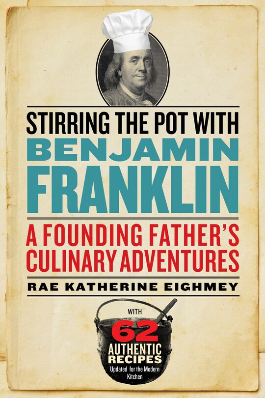 Stirring the Pot with Benjamin Franklin: A Founding Father’s Culinary Adventures