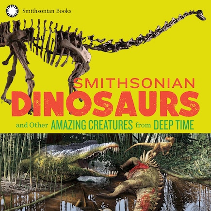 Smithsonian Dinosaurs And Other Amazing Creatures From Deep Time