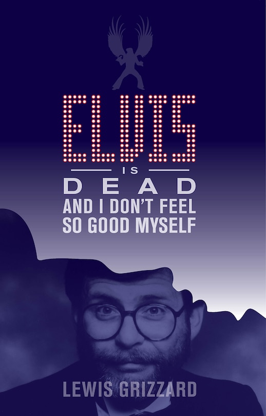 Front cover_Elvis Is Dead And I Don't Feel So Good Myself