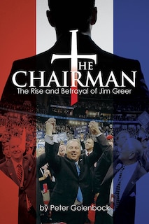 The Chairman: The Rise And Betrayal Of Jim Greer