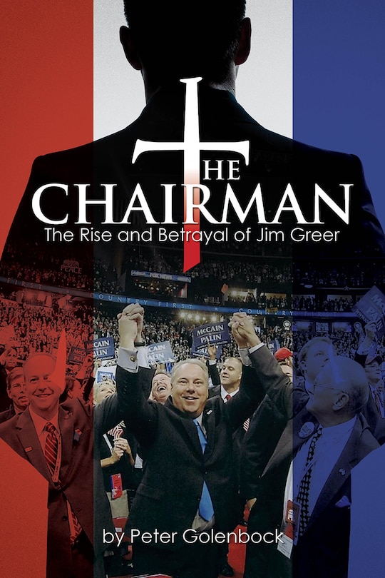 The Chairman: The Rise And Betrayal Of Jim Greer