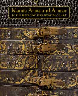 Islamic Arms And Armor: In The Metropolitan Museum Of Art by David Alexander