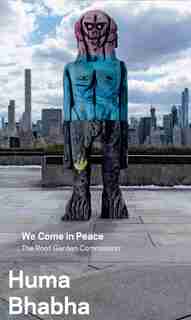 Huma Bhabha: We Come In Peace: The Roof Garden Commission by Shanay Jhaveri