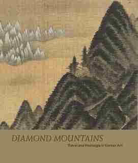 Diamond Mountains: Travel And Nostalgia In Korean Art by Soyoung Lee