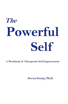 The Powerful Self: A Workbook Of Therapeutic Self-empowerment