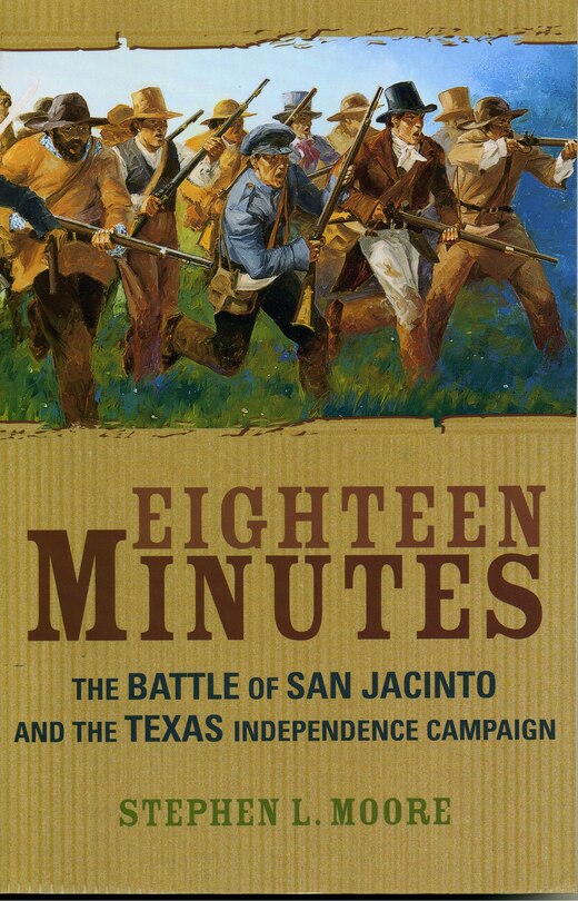 Eighteen Minutes: The Battle Of San Jacinto And The Texas Independence Campaign