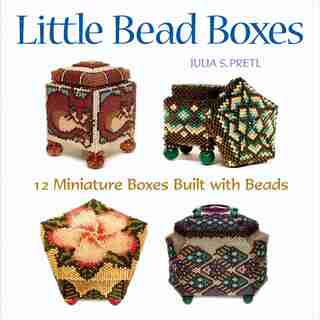 Little Bead Boxes: 12 Miniature Containers Built with Beads by Julia Pretl