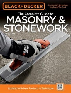 Black & Decker The Complete Guide To Masonry & Stonework: -poured Concrete -brick & Block -natural Stone -stucco