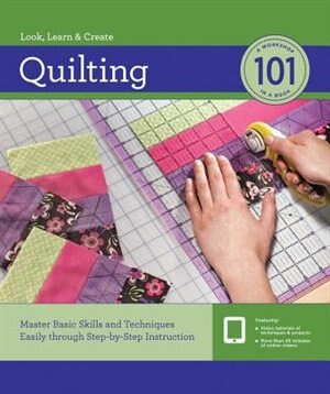 Quilting 101: Master Basic Skills and Techniques Easily through Step-by-Step Instruction