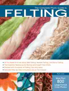 The Complete Photo Guide to Felting by Ruth Lane