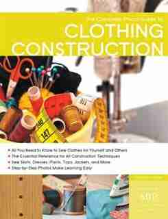 The Complete Photo Guide to Clothing Construction by Christine Haynes