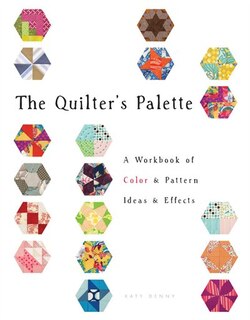 The Quilter's Palette: A Workbook Of Color & Pattern, Ideas & Effects